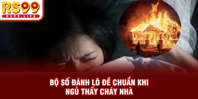 Bộ số đánh lô đề chuẩn khi ngủ thấy cháy nhà