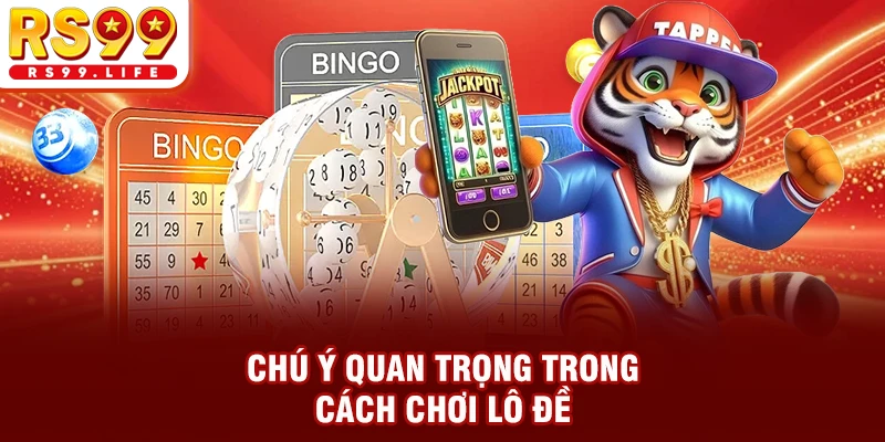 Chú ý quan trọng trong cách chơi lô đề