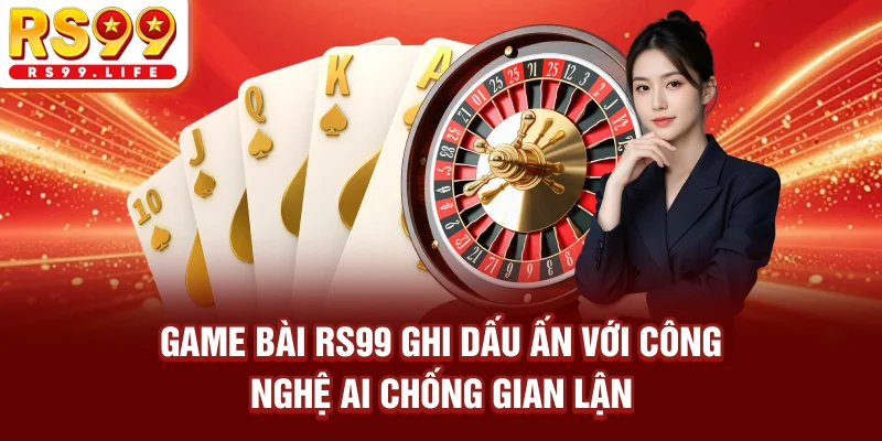Game bài RS99 ghi dấu ấn với công nghệ AI chống gian lận