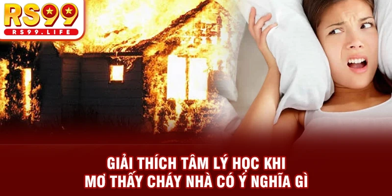Giải thích tâm lý học mơ thấy cháy nhà có ý nghĩa gì