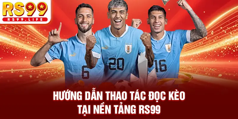 Hướng dẫn thao tác đọc kèo tại nền tảng RS99