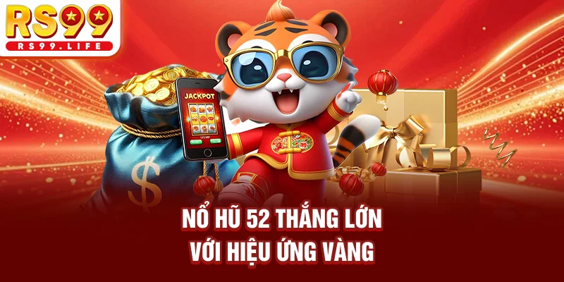 Nổ hũ 52 thắng lớn với hiệu ứng vàng