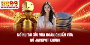 Nổ Hũ Tài Xỉu - Vừa Đoán Chuẩn Vừa Nổ Jackpot Khủng