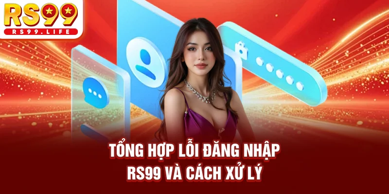 Tổng hợp lỗi đăng nhập RS99 và cách xử lý