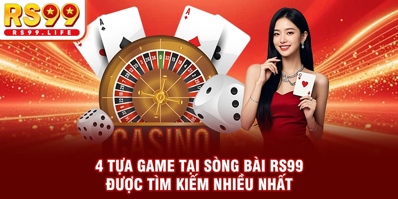 4 Tựa Game Tại Sòng Bài RS99 Được Tìm Kiếm Nhiều Nhất